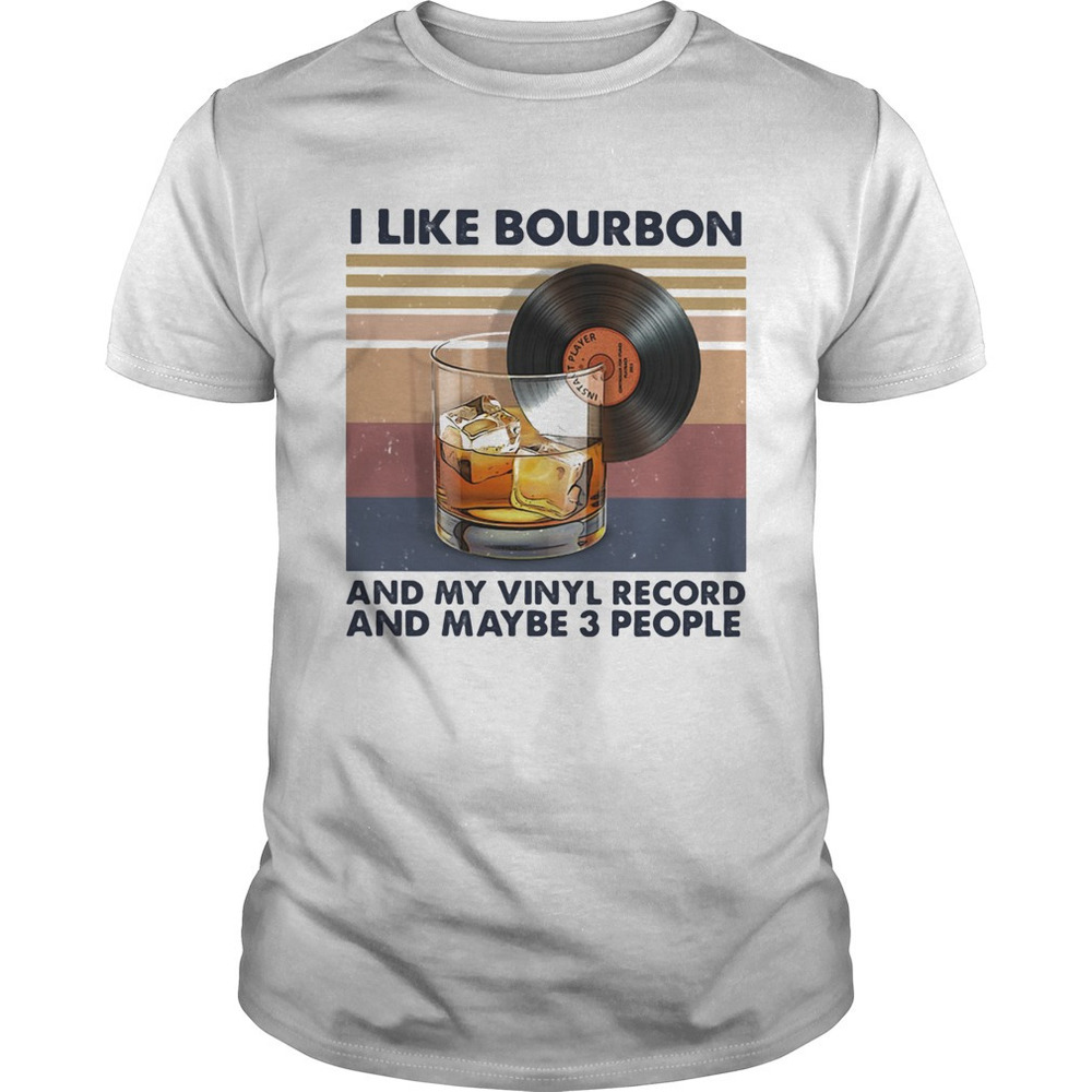 I Like Bourbon And My Vinyl Record And Maybe 3 People  Retro Shirt